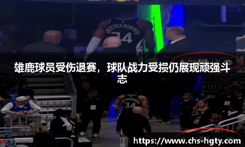 雄鹿球员受伤退赛，球队战力受损仍展现顽强斗志