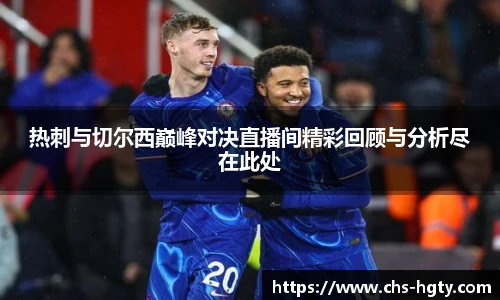 热刺与切尔西巅峰对决直播间精彩回顾与分析尽在此处