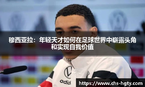 穆西亚拉：年轻天才如何在足球世界中崭露头角和实现自我价值