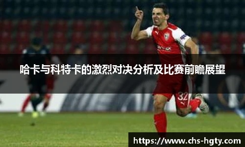 哈卡与科特卡的激烈对决分析及比赛前瞻展望